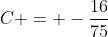 C = -\frac{16}{75}