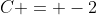 C = -2