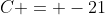 C = -21