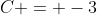 C = -3