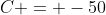 C = -50