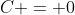 C = 0