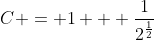 C = 1 + \frac{1}{2^{\frac{1}{2}}}