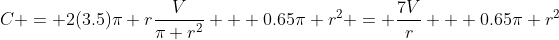 C = 2(3.5)\pi r\frac{V}{\pi r^2} + 0.65\pi r^2 = \frac{7V}{r} + 0.65\pi r^2
