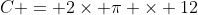 C = 2\times \pi \times 12