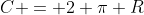 C = 2 \pi R
