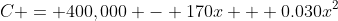 C = 400,000 - 170x + 0.030x^2