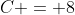 C = 8