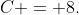 C = 8.