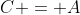 C = A