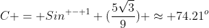 C = Sin^{ - 1} (\frac{5\sqrt{3}}{9}) \approx 74.21^o