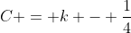 C = k - \frac{1}{4}