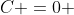 C =0 
