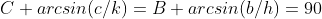 C+arcsin(c/k)=B+arcsin(b/h)=90