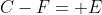 C-F= E