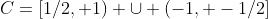 C=[1/2, 1) \cup (-1, -1/2]