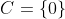 C=\{0\}