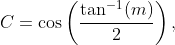 C=\cos\left(\frac{\tan^{-1}(m)}{2}\right),