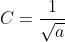 C=\frac{1}{\sqrt{a}}