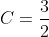 C=\frac{3}{2}
