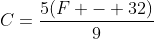 C=\frac{5(F - 32)}{9}