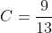 C=\frac{9}{13}