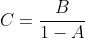 C=\frac{B}{1-A}