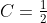 C=\tfrac{1}{2}