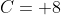 C= 8