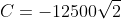 C=-12500\sqrt{2}