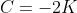 C=-2K