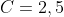 C=2,5
