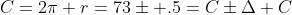 C=2\pi r=73\pm .5=C\pm\Delta C