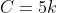 C=5k
