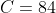 C=84