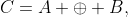 C=A \oplus B,