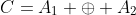 C=A_1 \oplus A_2