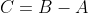 C=B-A