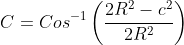 C=Cos^{-1}\left(\frac{2R^2-c^2}{2R^2}\right)