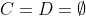 C=D=\emptyset