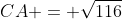 CA = \sqrt{116}