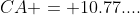 CA = 10.77....