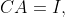 CA=I,