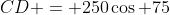 CD = 250\cos 75