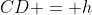 CD = h