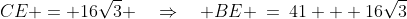 CE = 16\sqrt{3} \quad\Rightarrow\quad BE \:=\:41 + 16\sqrt{3}