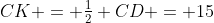 CK = \tfrac12 CD = 15