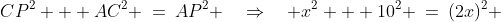 CP^2 + AC^2 \:=\:AP^2 \quad\Rightarrow\quad x^2 + 10^2 \:=\:(2x)^2 