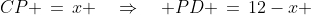 CP \,=\,x \quad\Rightarrow\quad PD \,=\,12-x 