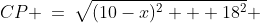 CDP\!:\;\;CP \:=\:\sqrt{(10-x)^2 + 18^2} 